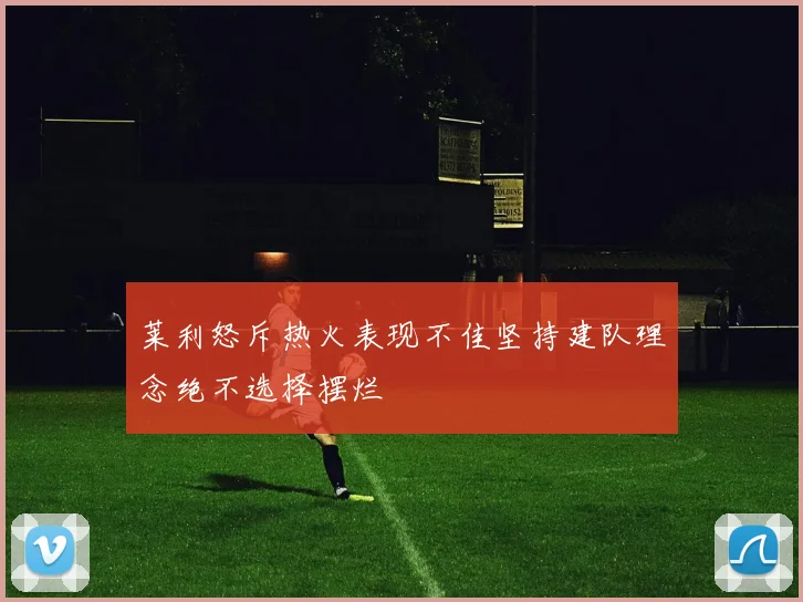 莱利怒斥热火表现不佳坚持建队理念绝不选择摆烂